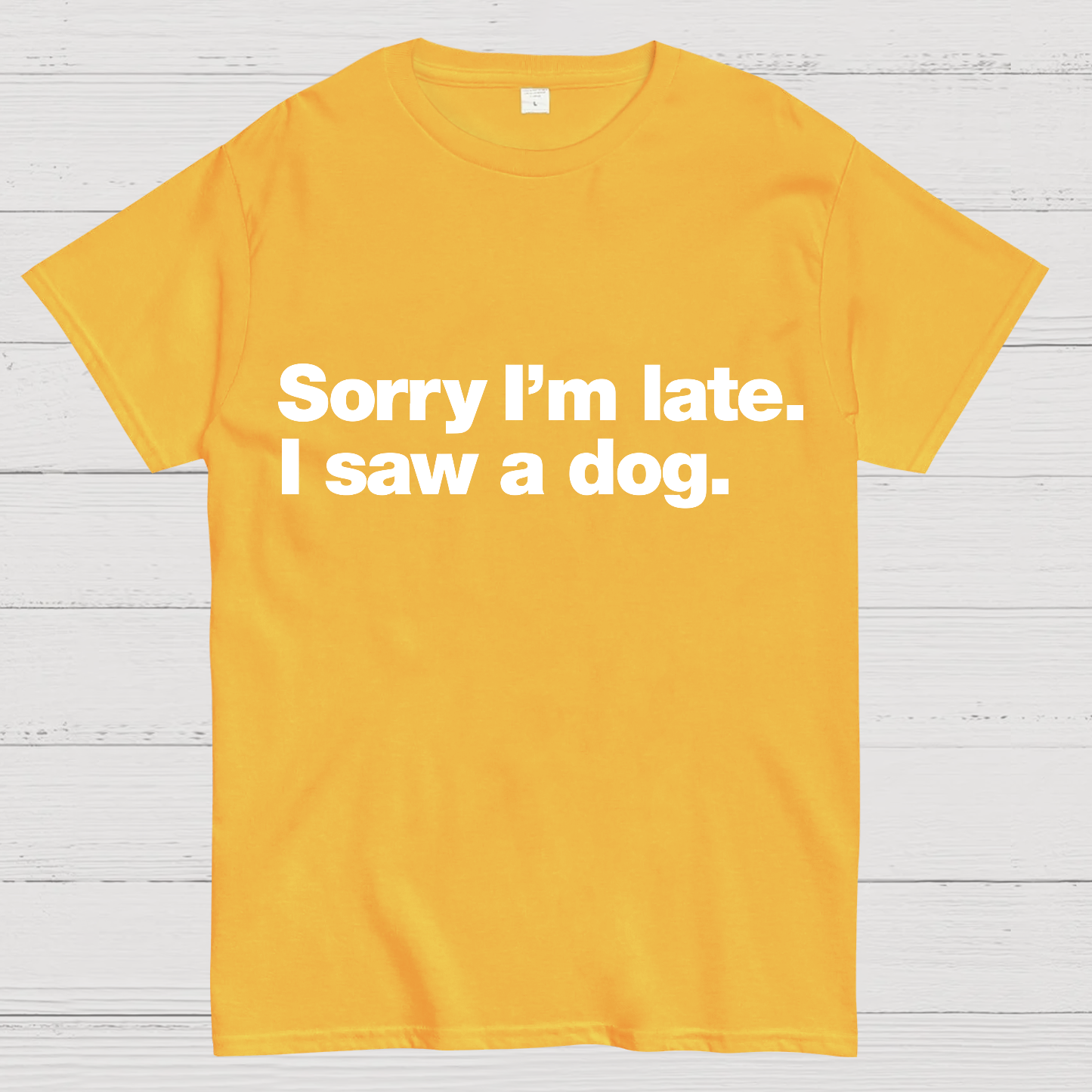 Sorry I'm Late. I Saw A Dog y T-Shirt