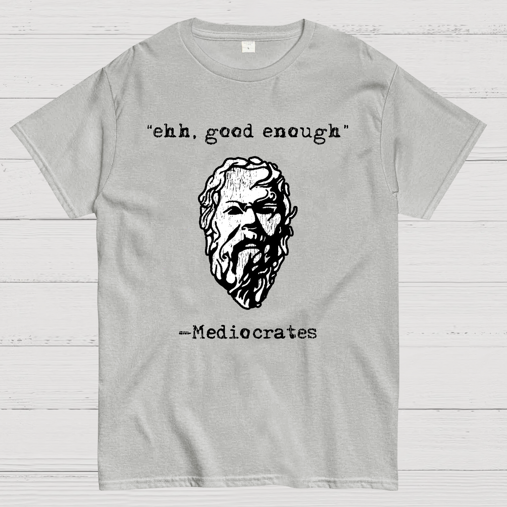Mediocrates eh Good Enough  T-Shirt
