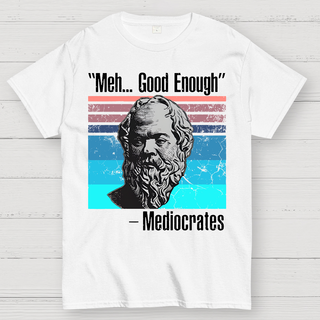 Meh Good Enough Mediocrates  T-Shirt