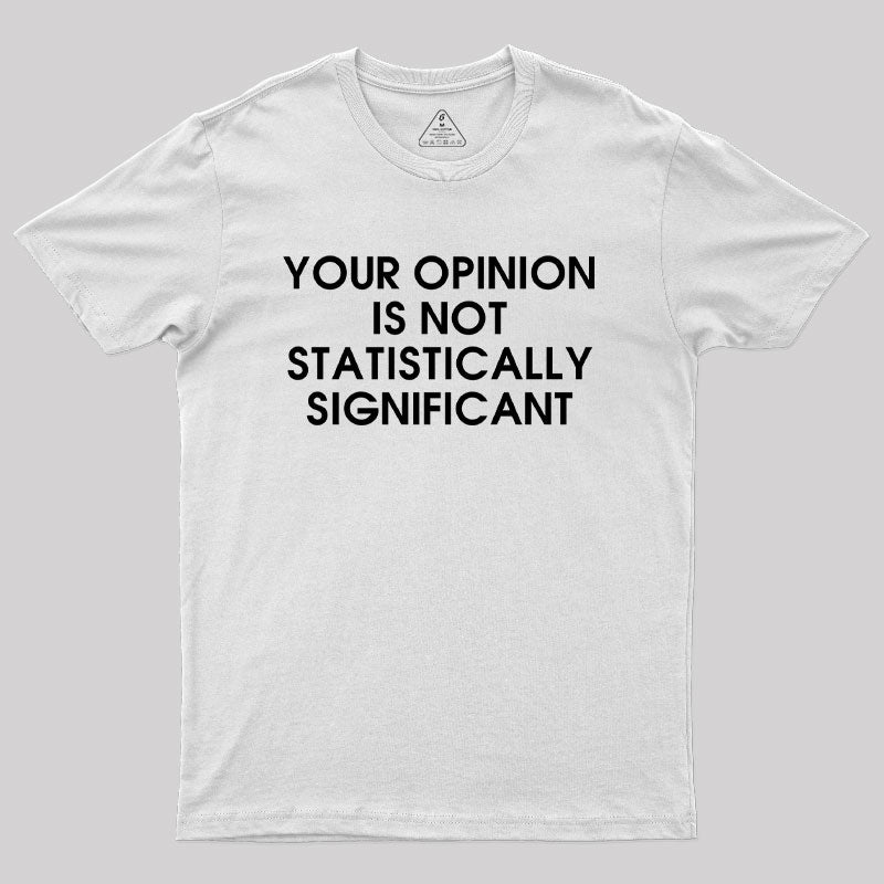 Your Opinion is not Statistically Significant  T-Shirt
