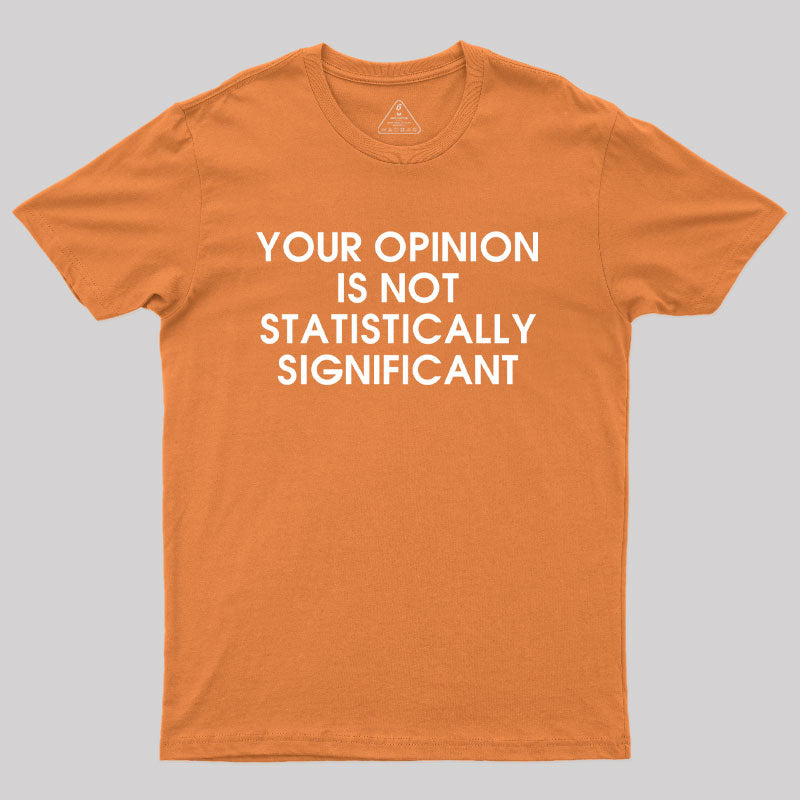 Your Opinion is not Statistically Significant  T-Shirt