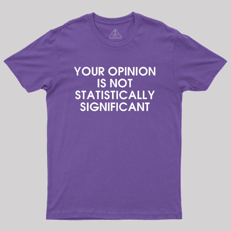 Your Opinion is not Statistically Significant  T-Shirt