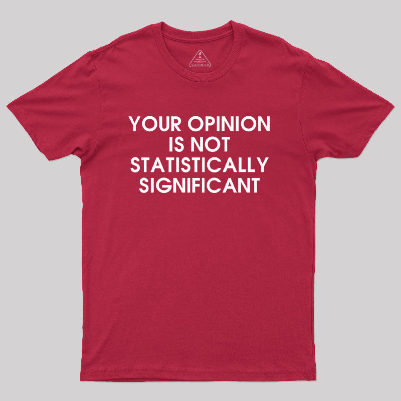 Your Opinion is not Statistically Significant  T-Shirt