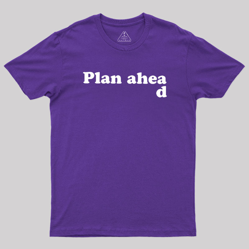 Always Plan Ahead  T-Shirt
