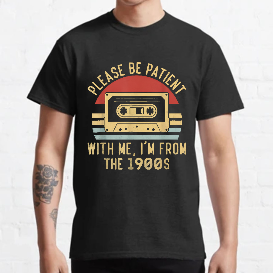 Please Be Patient with Me Im from the 1900s y T-Shirt