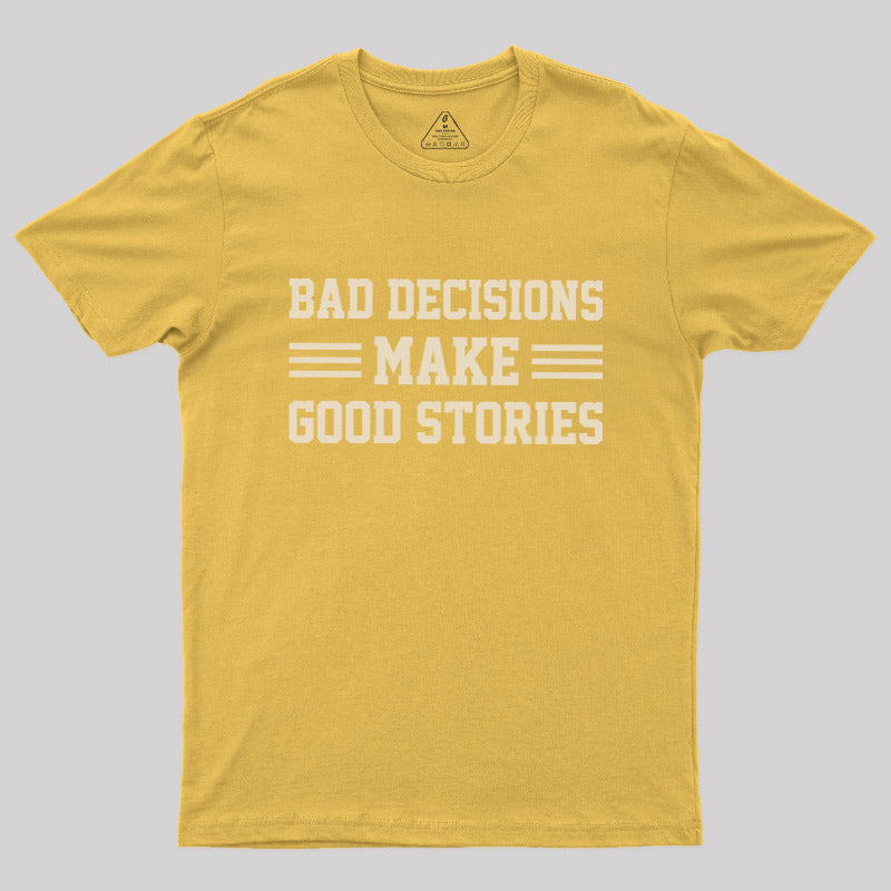 Bad Decisions Make Good Stories  T-Shirt