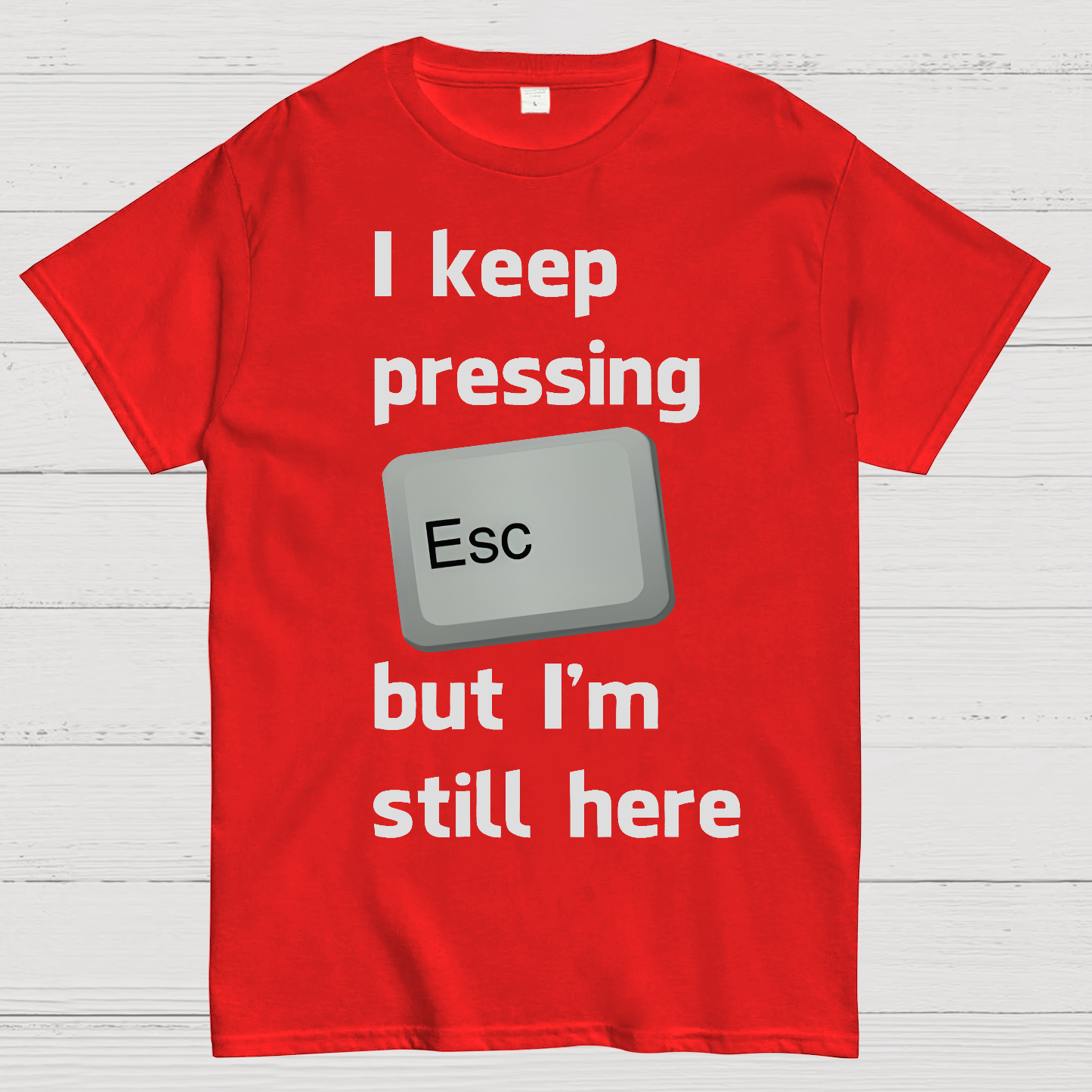 I Keep Pressing The Escape Key But I'm Still Here  T-Shirt