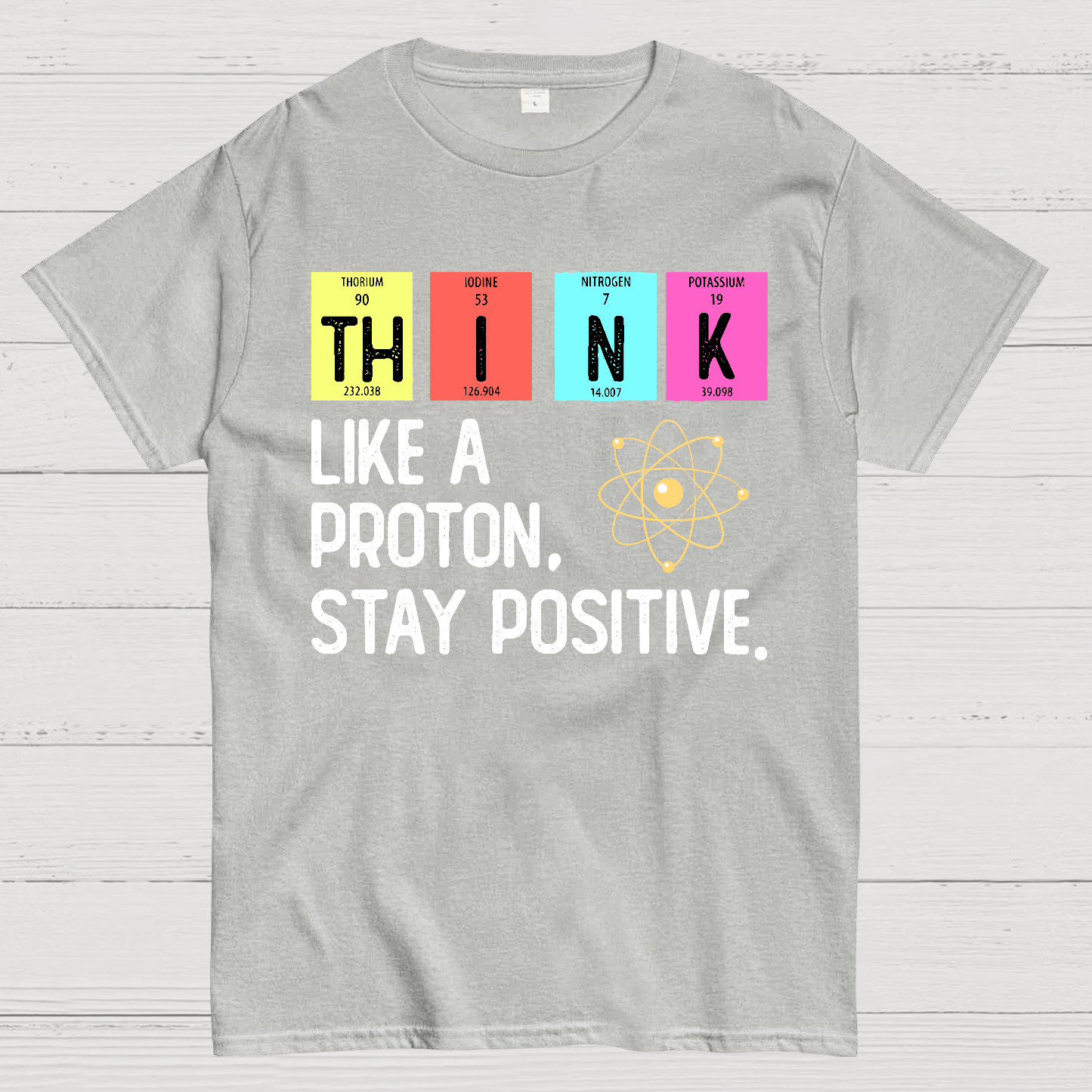 Think Like A Proton And Stay Positive  T-Shirt