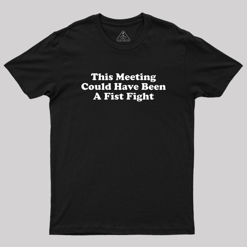 This Meeting Could Have Been A Fist Fight  T-Shirt