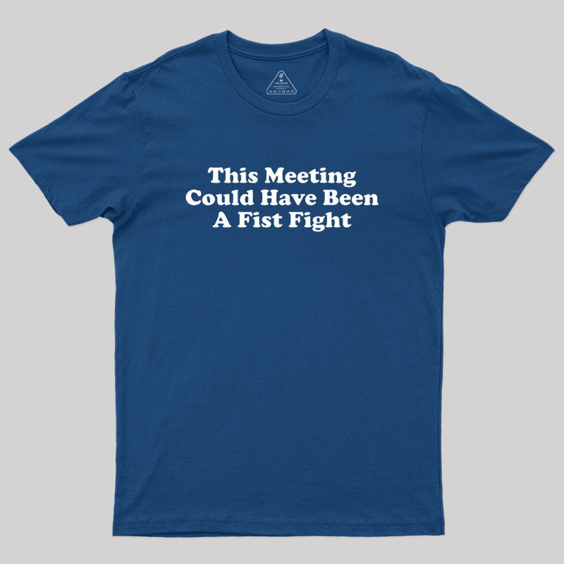 This Meeting Could Have Been A Fist Fight  T-Shirt