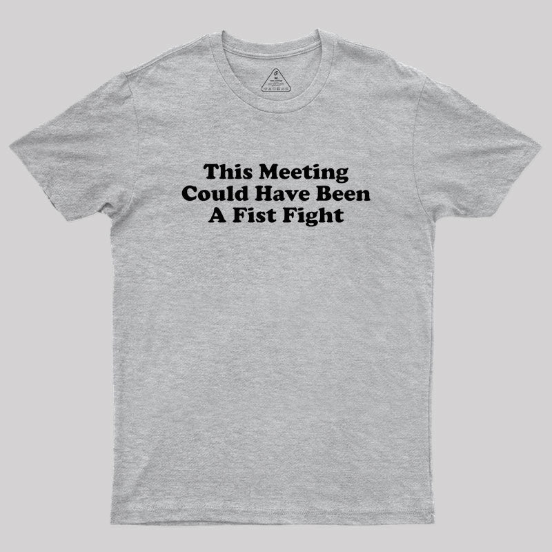 This Meeting Could Have Been A Fist Fight  T-Shirt