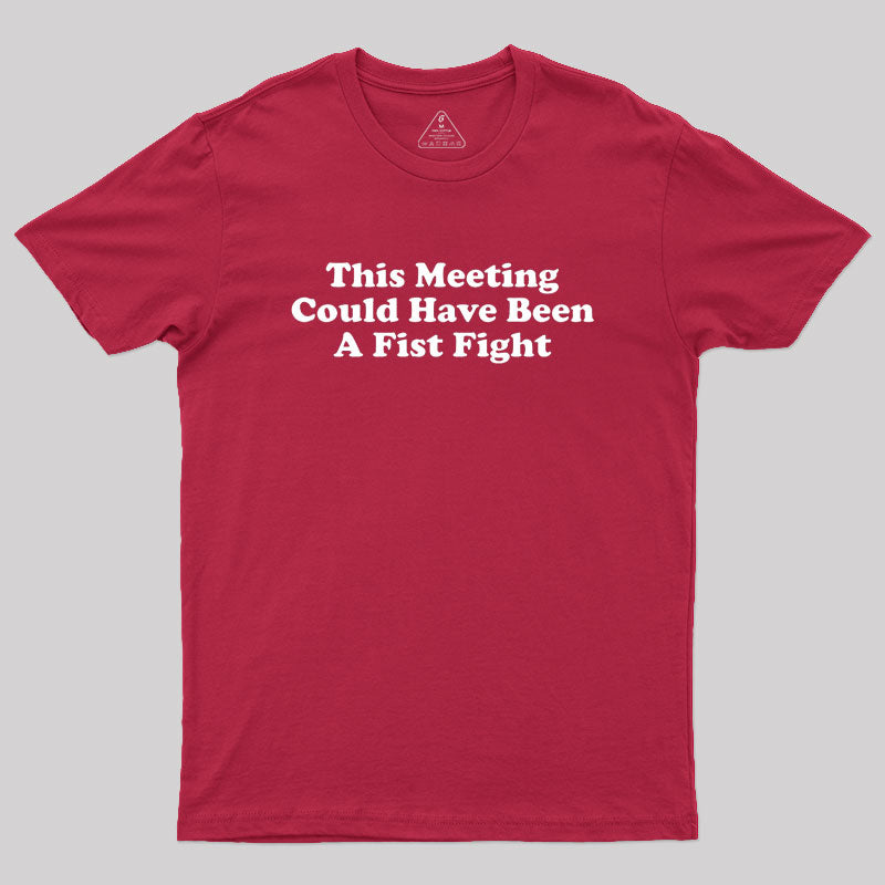 This Meeting Could Have Been A Fist Fight  T-Shirt
