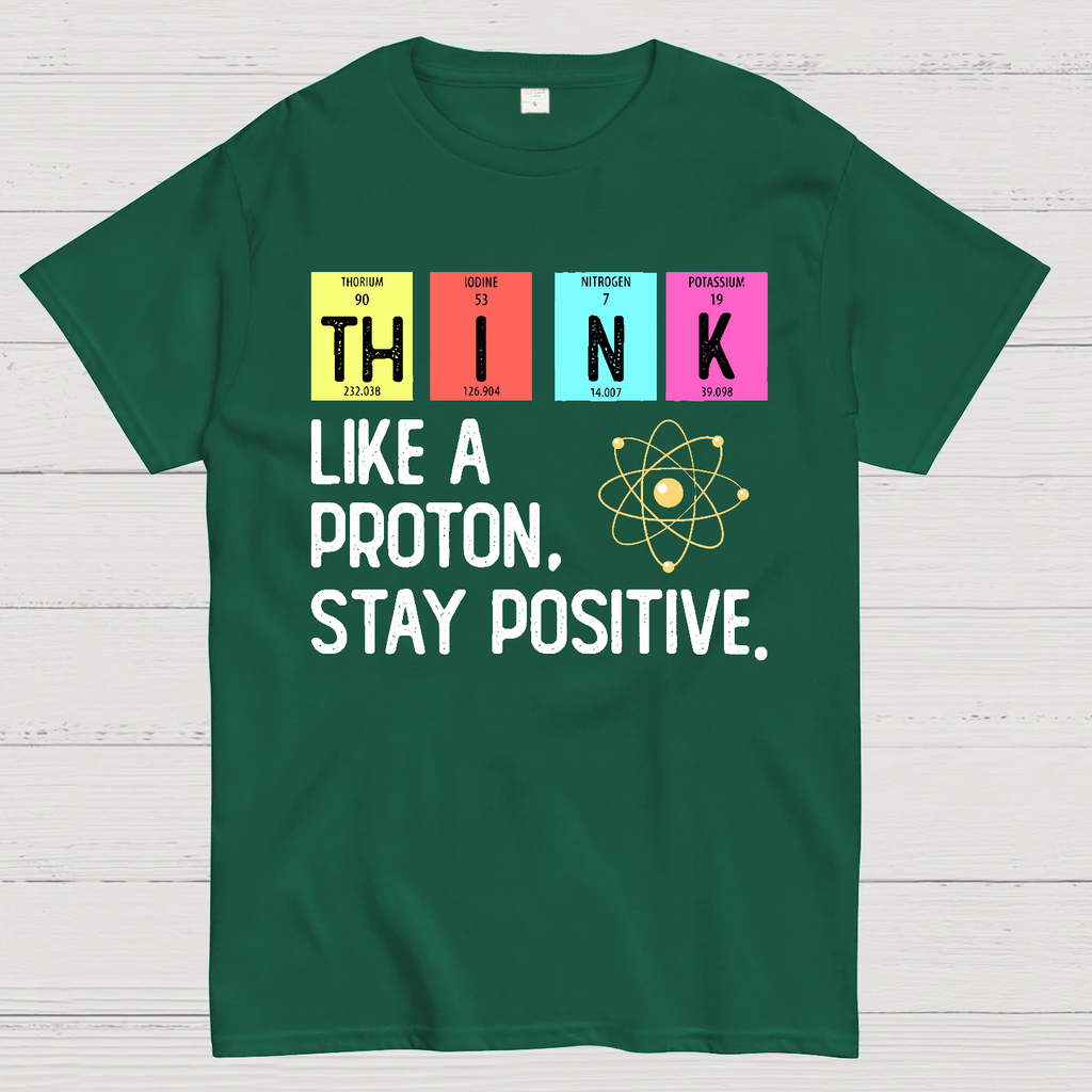 Think Like A Proton And Stay Positive  T-Shirt