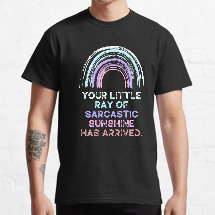 Your Little Ray of Sarcastic Sunshine Has Arrived y T-Shirt