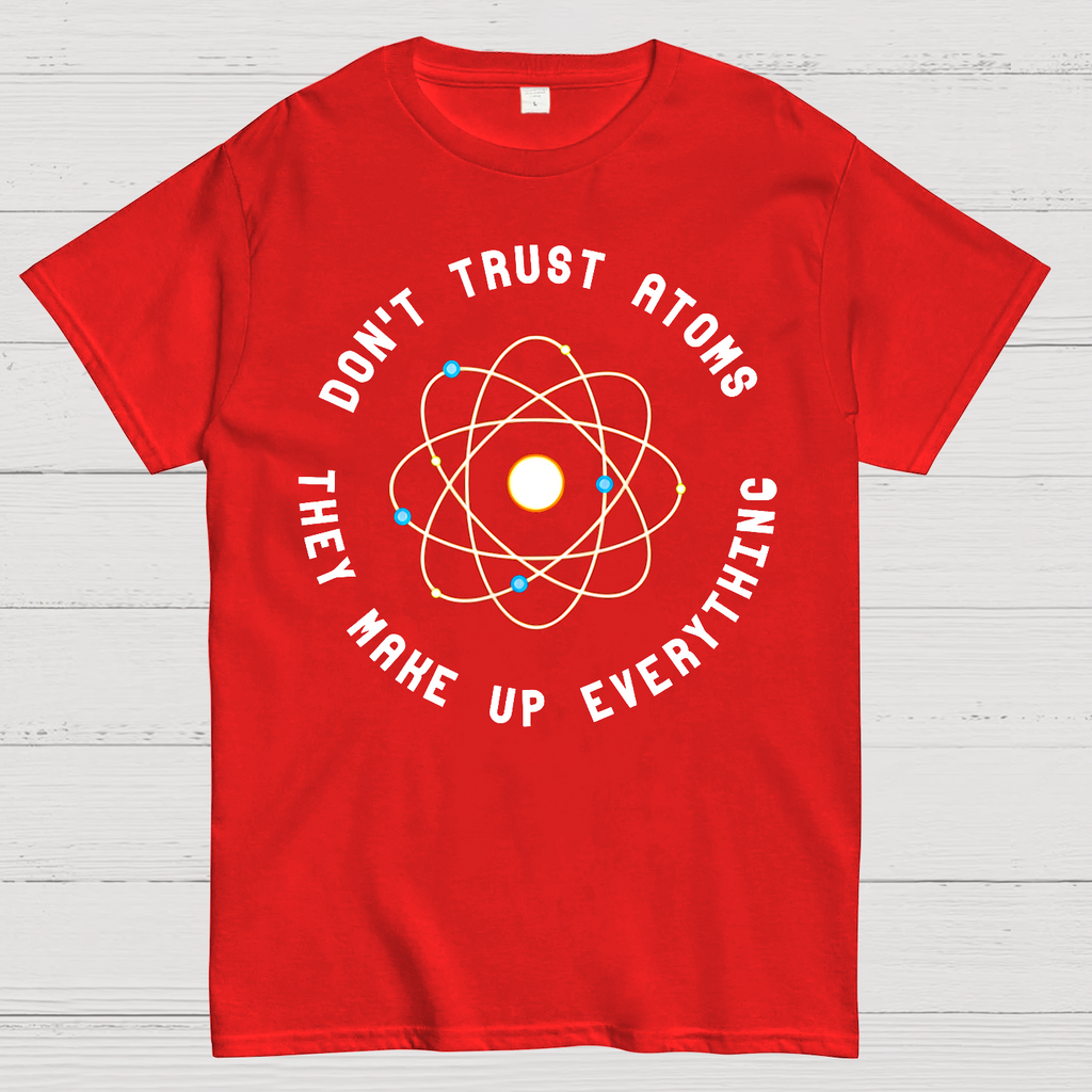 Don't Trust Atoms, They Make Up Everything  T-Shirt