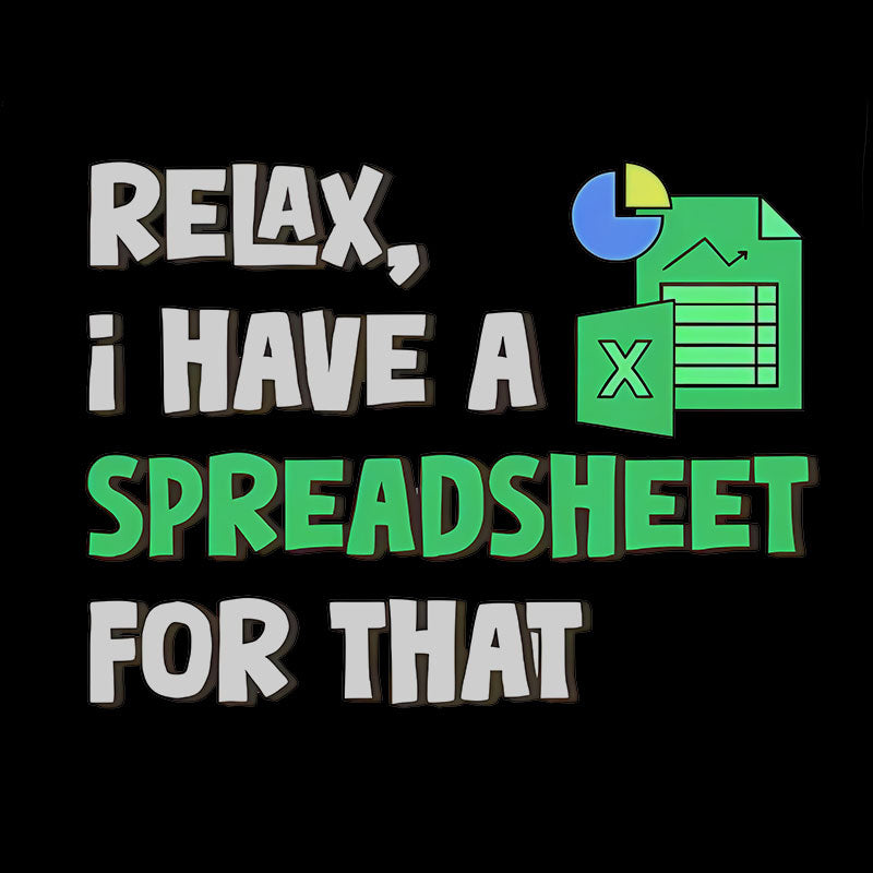 Relax I Have a Spreadsheet For That  T-Shirt