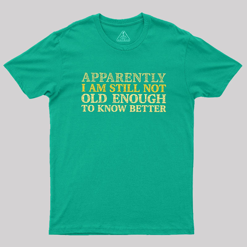 Still Not Old Enough To Know Better  T-Shirt