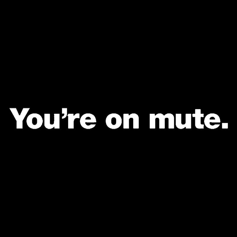 You're on Mute  T-Shirt