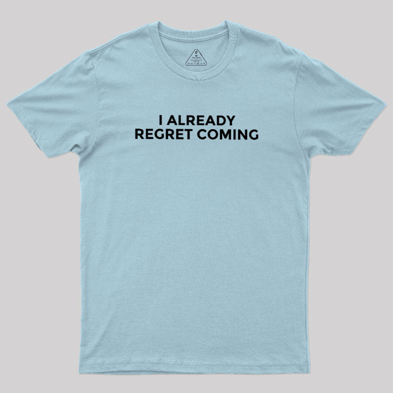 I Already Regret Coming  T-Shirt