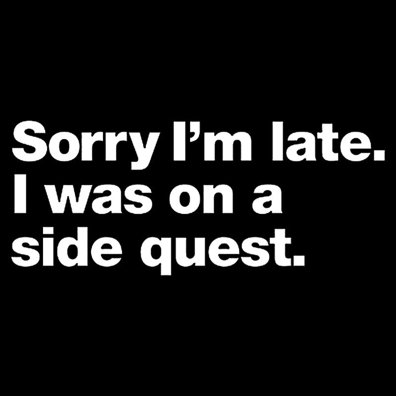 Sorry I'm Late I Was On A Side Quest  T-Shirt