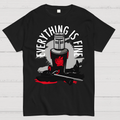 Everything Is Fine  T-Shirt