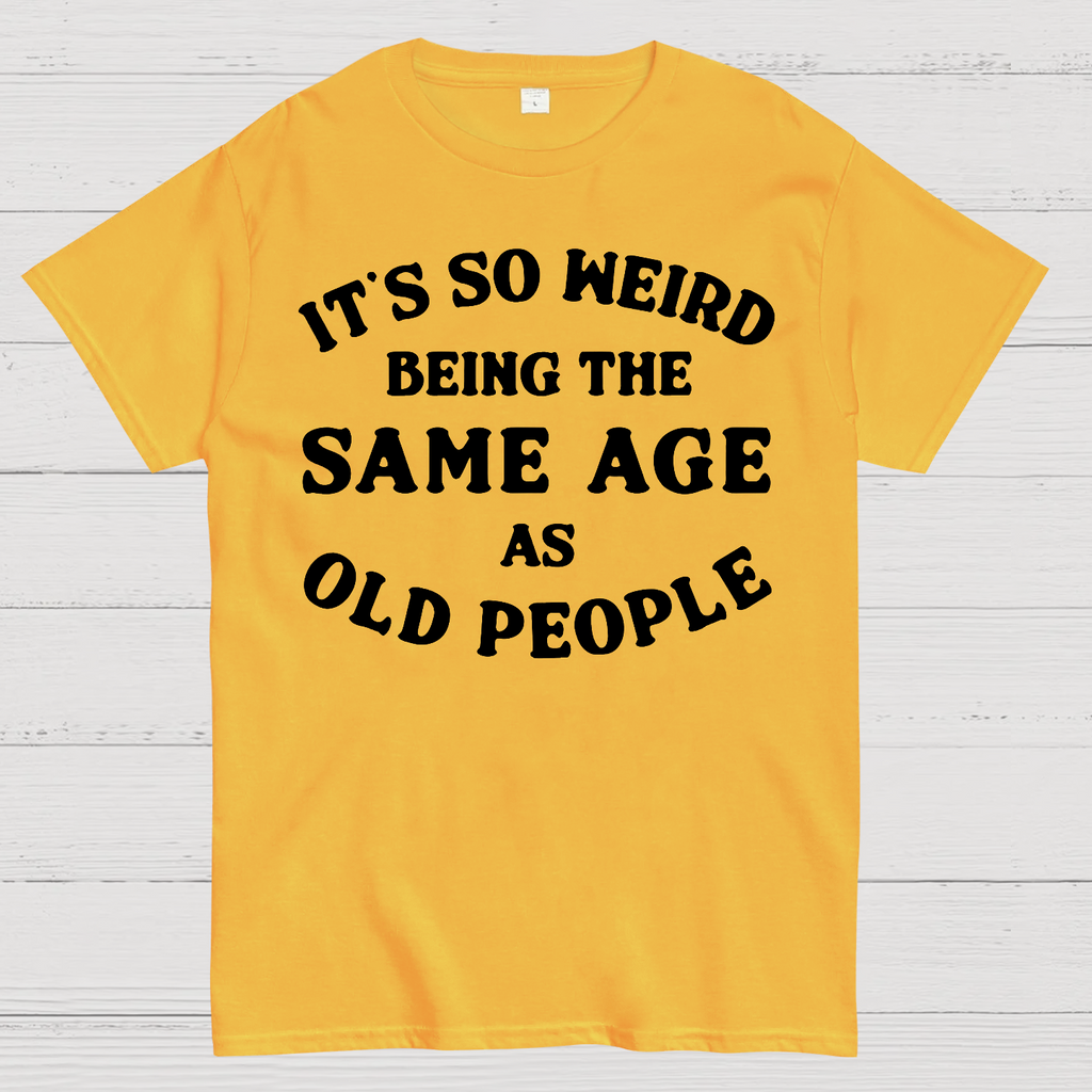Same Age As Old People  T-Shirt