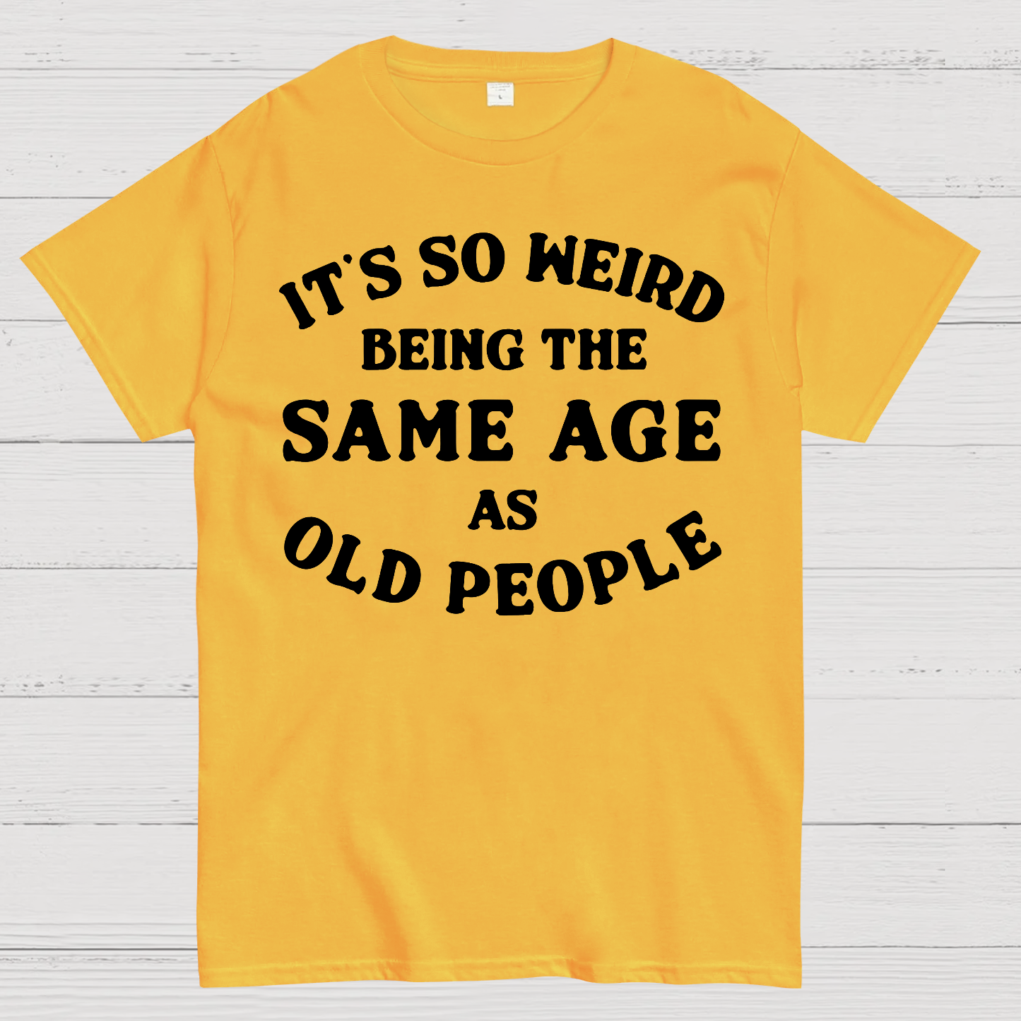 Same Age As Old People  T-Shirt
