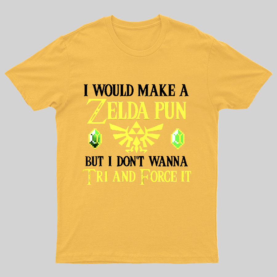 I Would Make A Zelda Pun But I Don't Wanna Try And Force It y T-Shirt