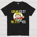 We Can't Fix It.  T-Shirt