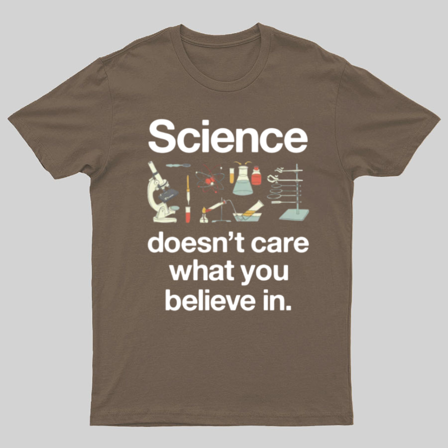 Science Doesn't Care What You Believe In y T-Shirt