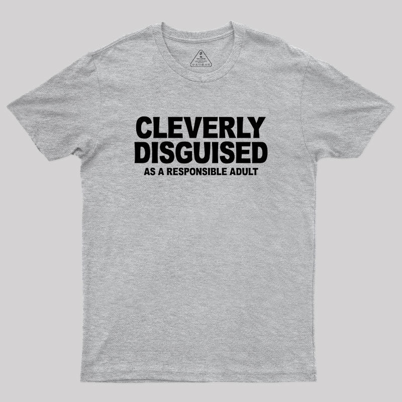 Cleverly Disguised as a Responsible Adult  T-Shirt