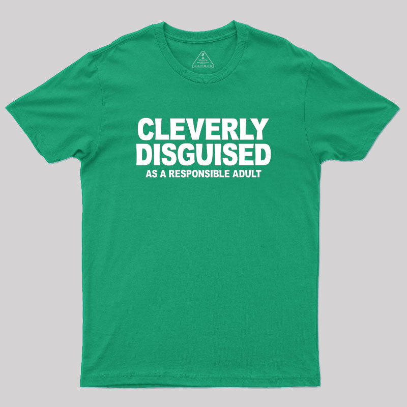 Cleverly Disguised as a Responsible Adult  T-Shirt