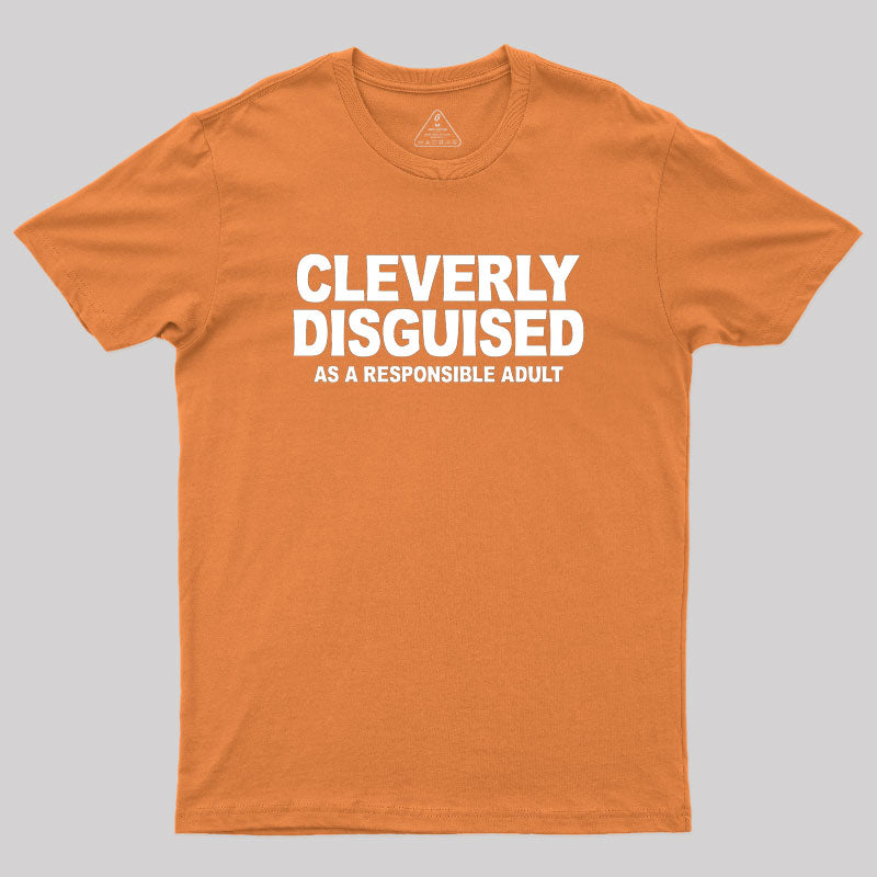 Cleverly Disguised as a Responsible Adult  T-Shirt