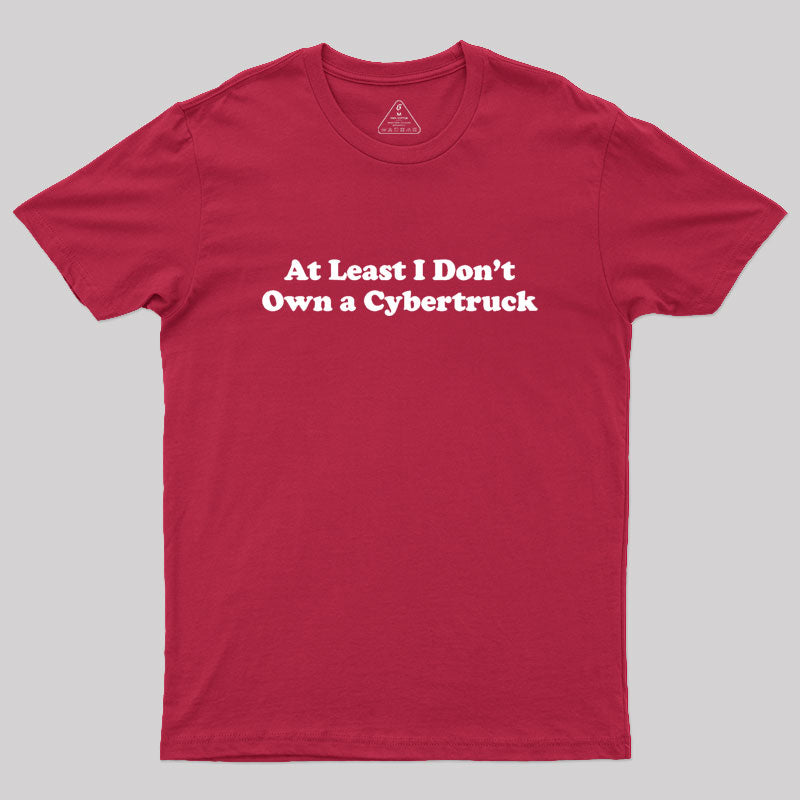 At Least I Don't Own A Cybertruck  T-Shirt