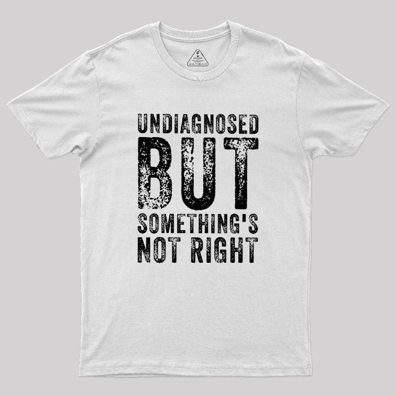Undiagnosed. But something's not right  T-Shirt