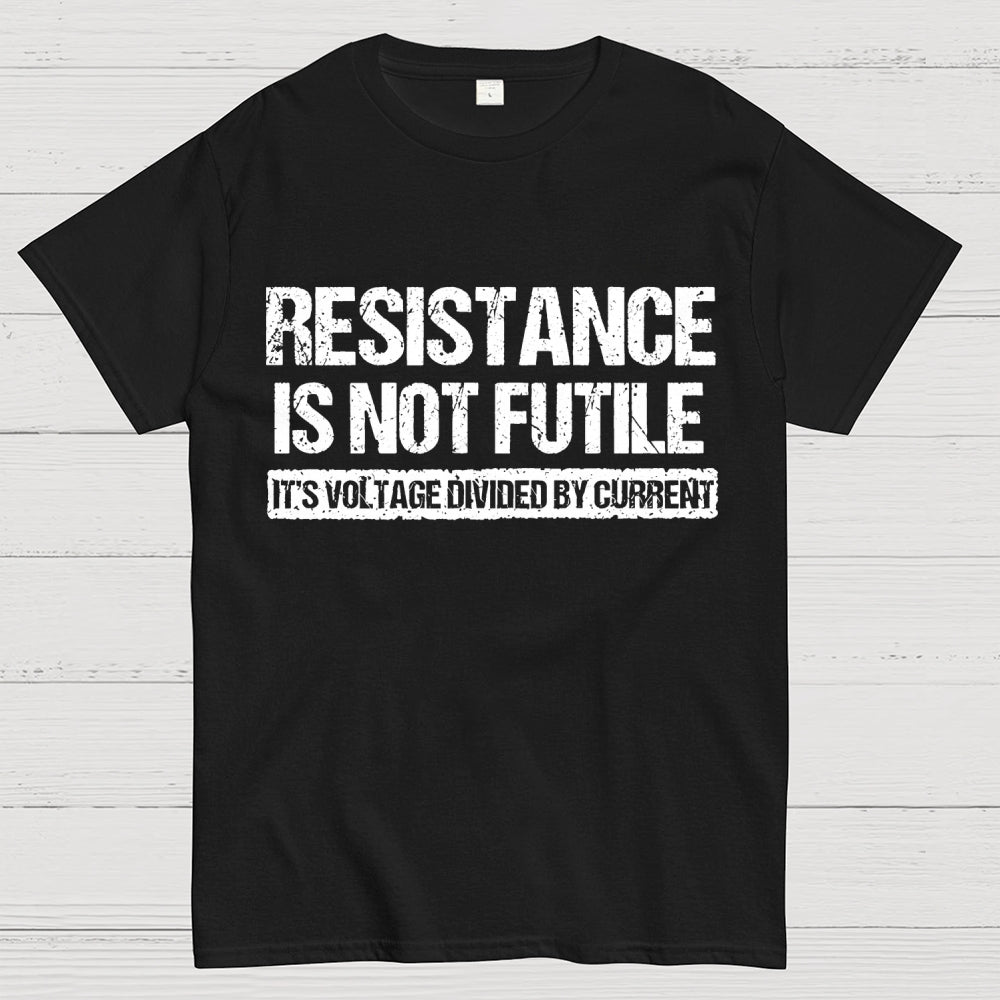 'Resistance Is Not Futile, It's Voltage Divided By Current' - Science Pun  T-Shirt