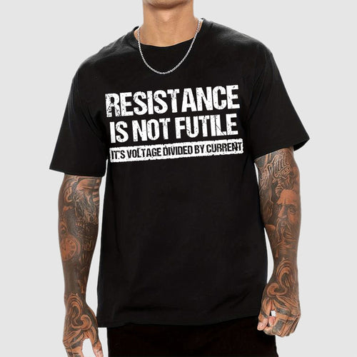 'Resistance Is Not Futile, It's Voltage Divided By Current' - Science Pun  T-Shirt