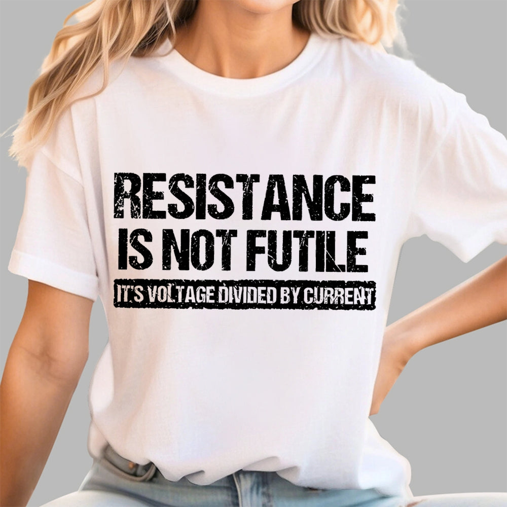 'Resistance Is Not Futile, It's Voltage Divided By Current' - Science Pun  T-Shirt