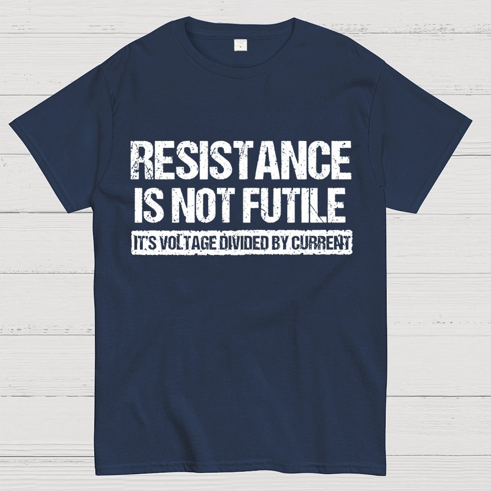 'Resistance Is Not Futile, It's Voltage Divided By Current' - Science Pun  T-Shirt