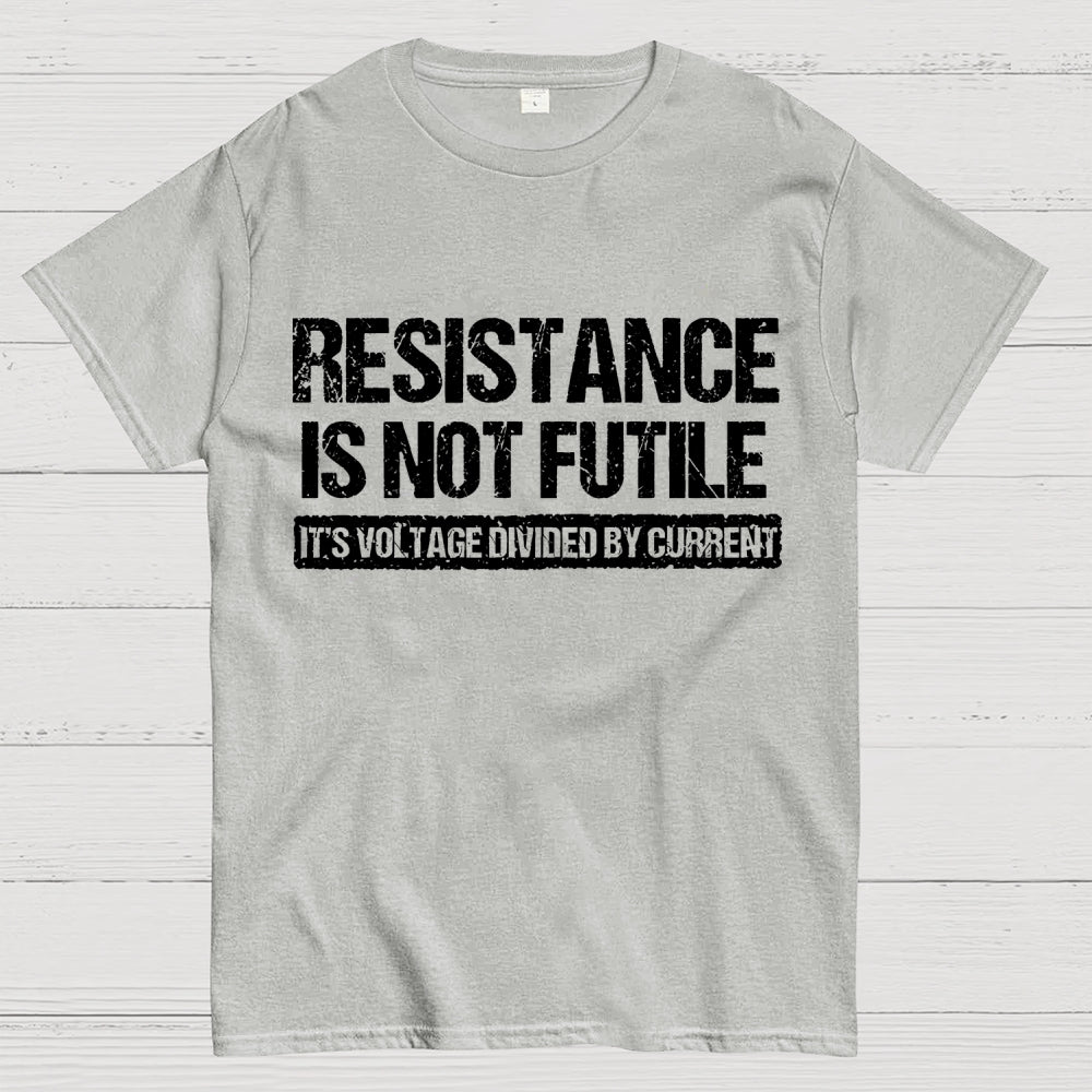 'Resistance Is Not Futile, It's Voltage Divided By Current' - Science Pun  T-Shirt