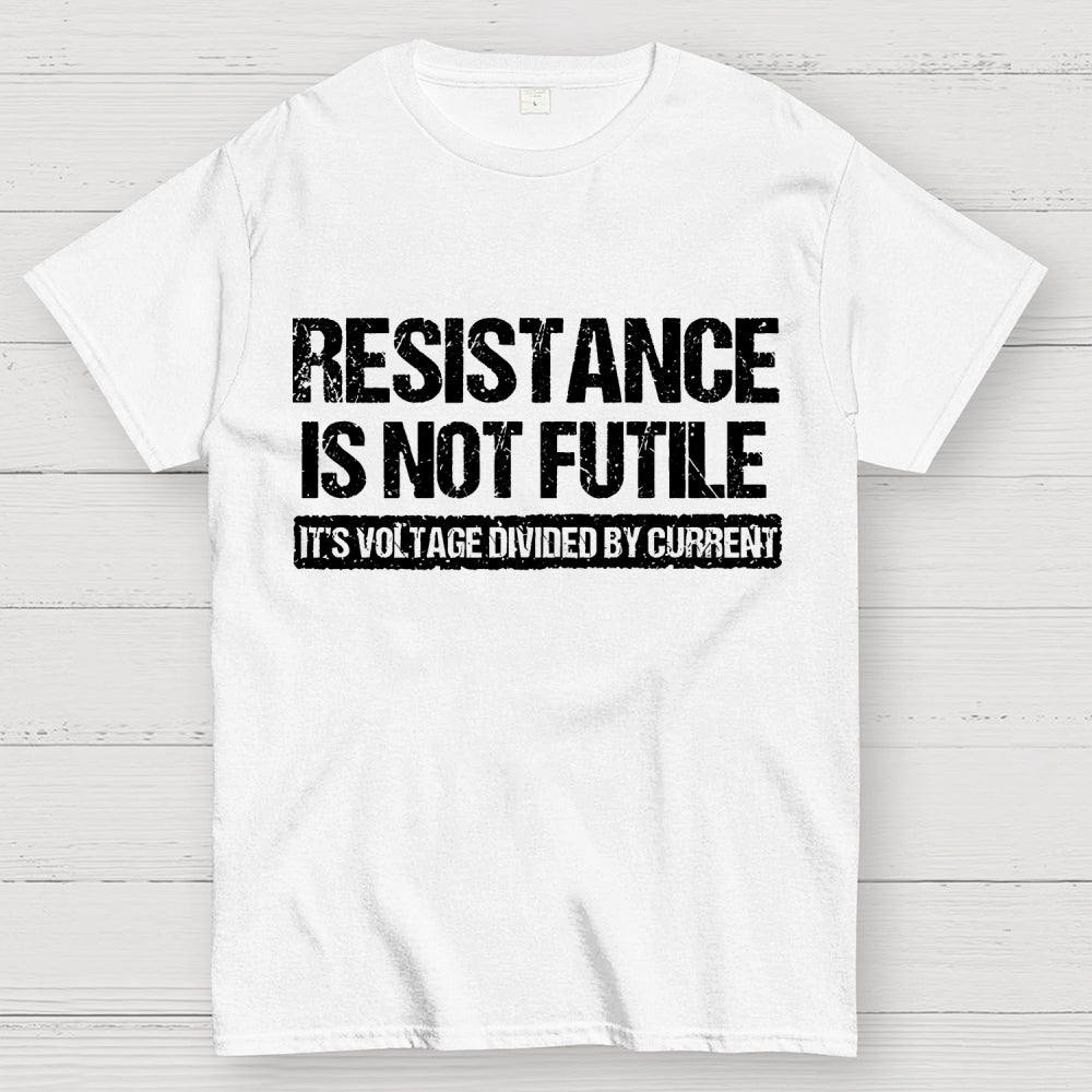 'Resistance Is Not Futile, It's Voltage Divided By Current' - Science Pun  T-Shirt