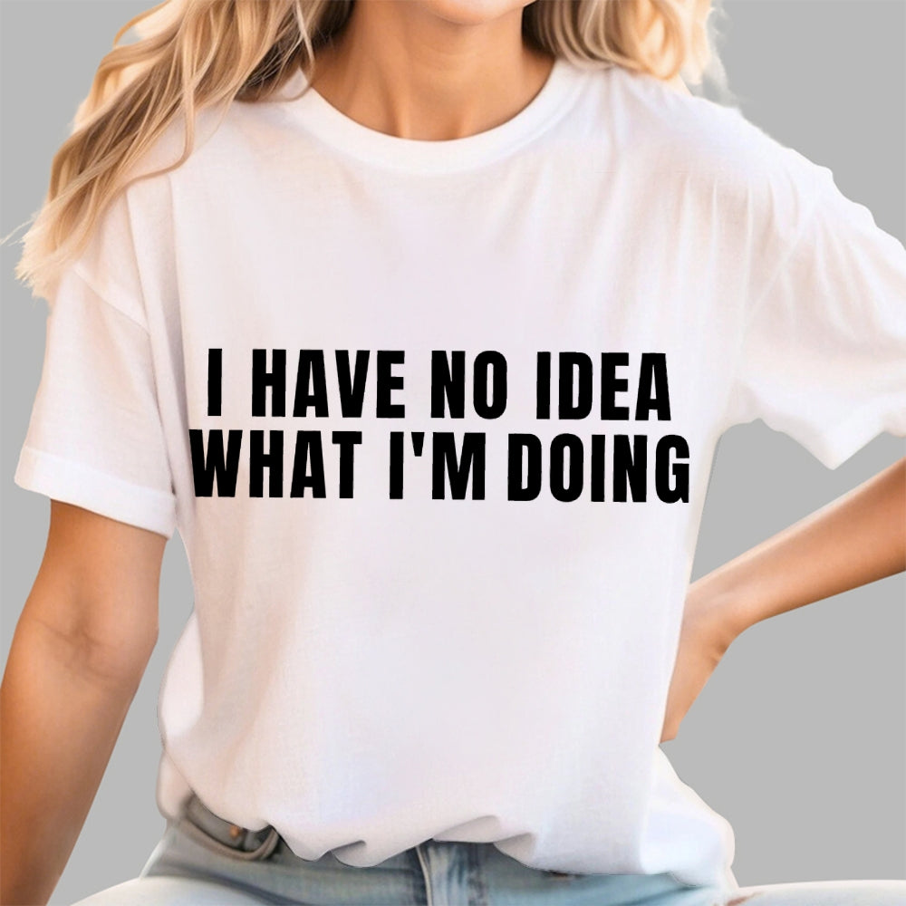 I Have No Idea What I’m Doing  T-Shirt