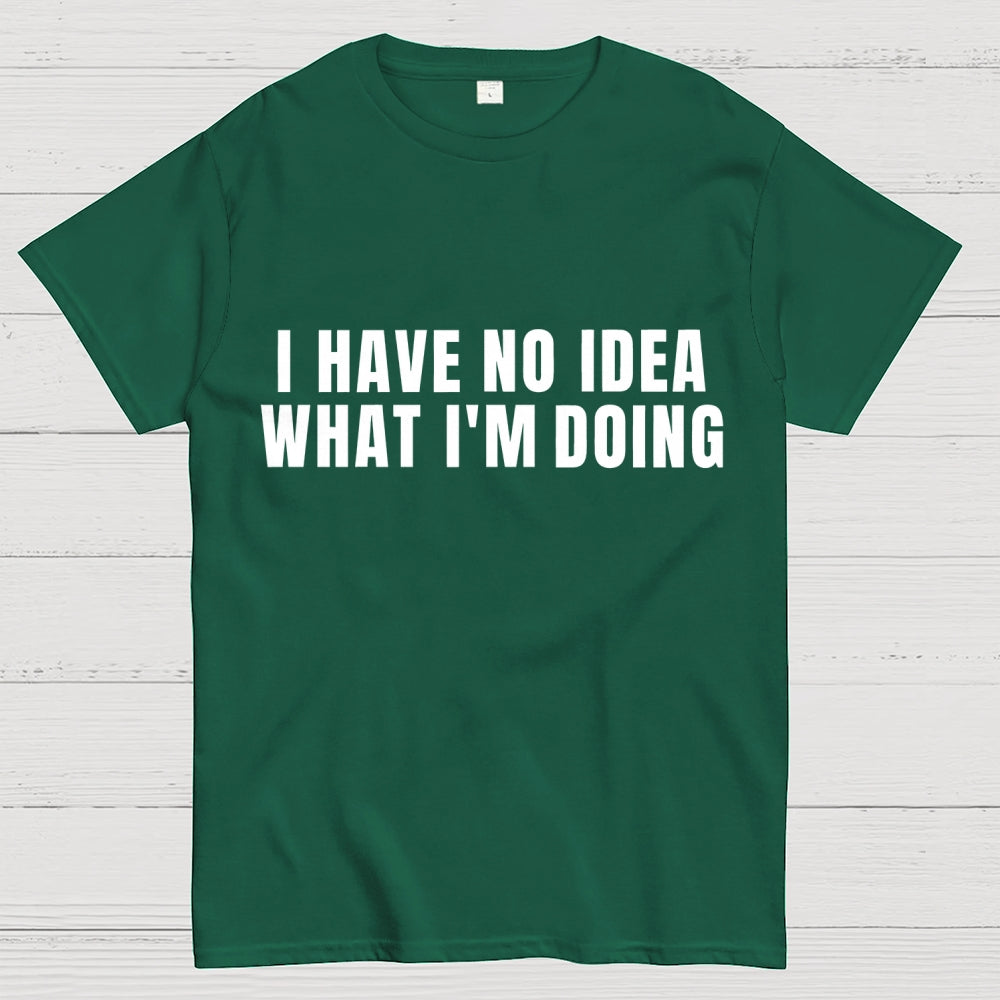 I Have No Idea What I’m Doing  T-Shirt
