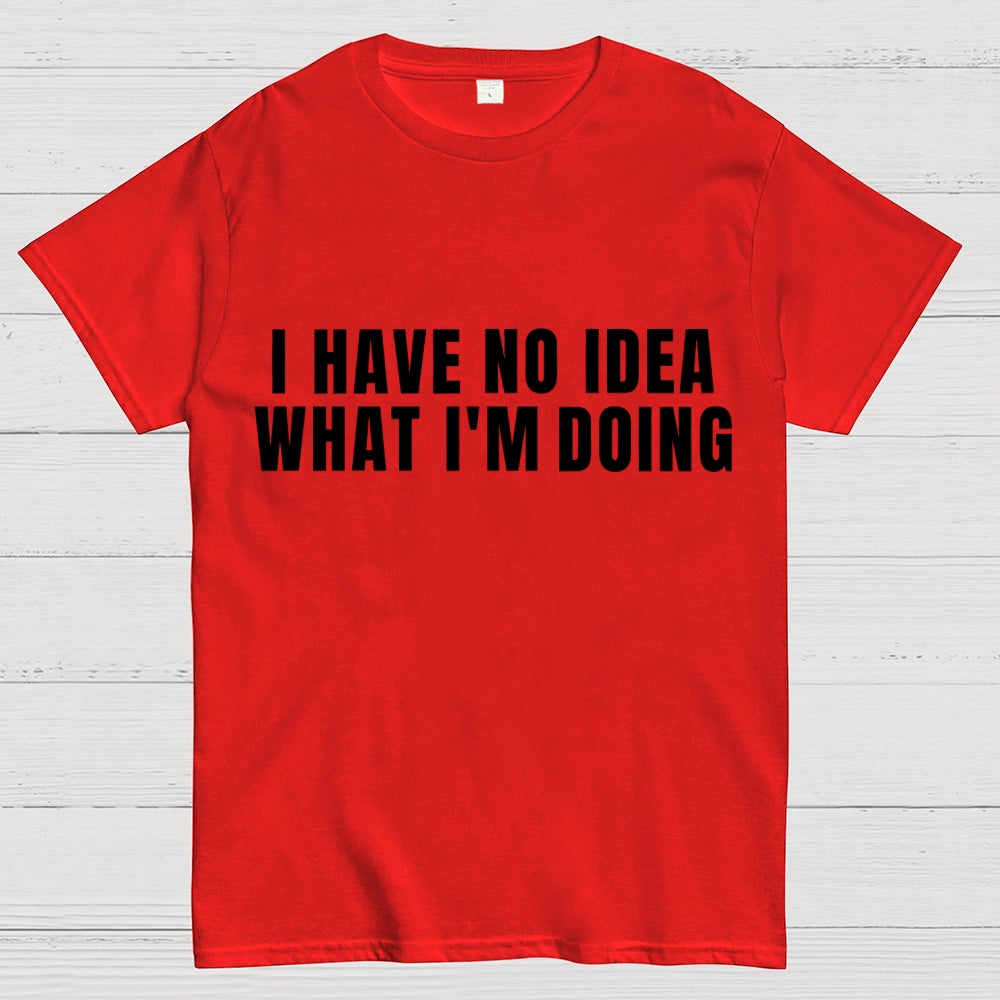 I Have No Idea What I’m Doing  T-Shirt