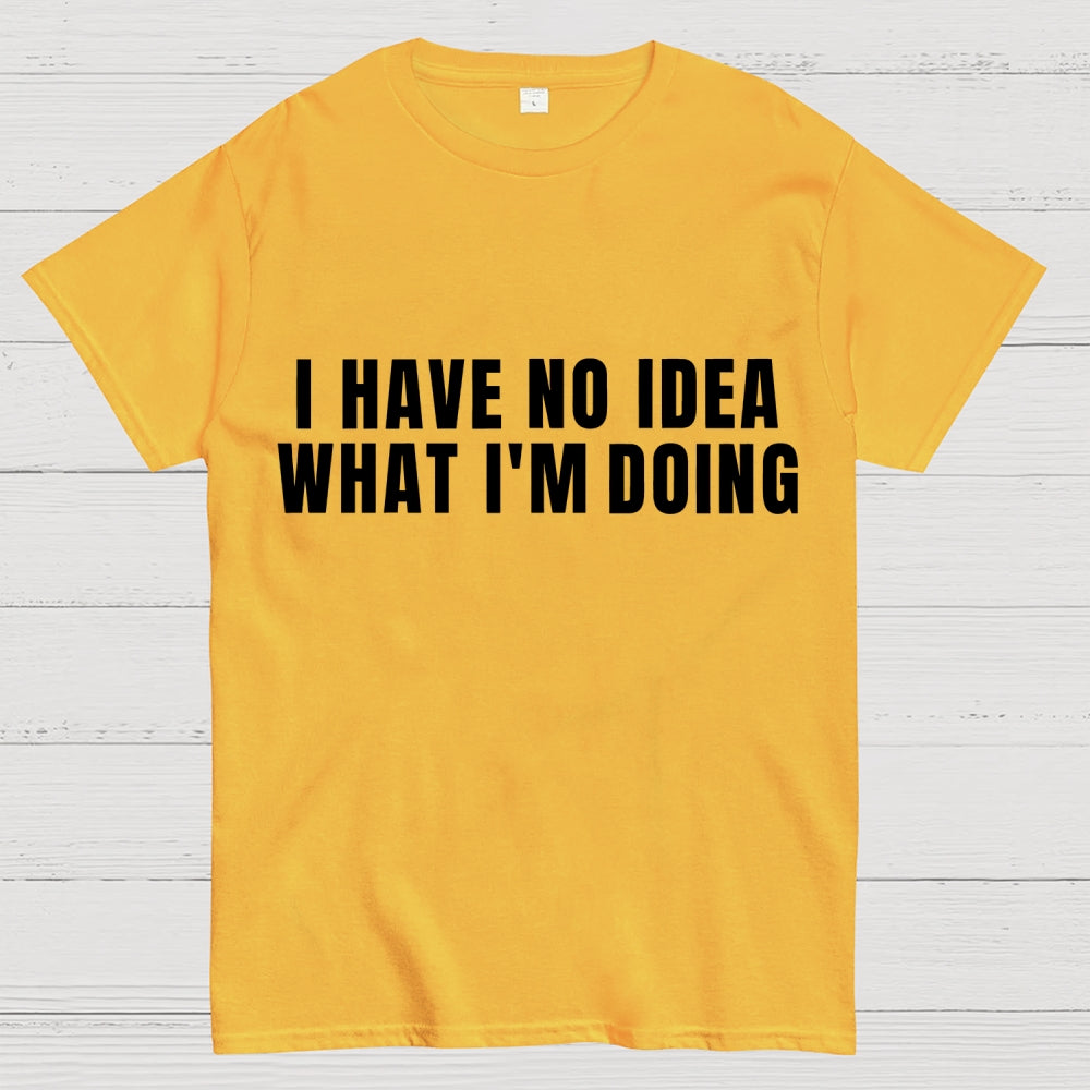 I Have No Idea What I’m Doing  T-Shirt
