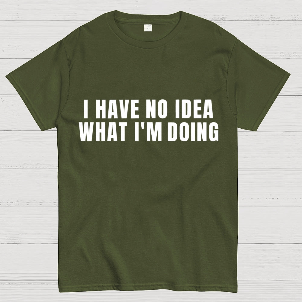 I Have No Idea What I’m Doing  T-Shirt