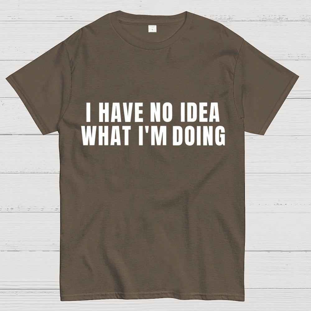 I Have No Idea What I’m Doing  T-Shirt