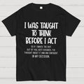 I Was Taught To Think Before I Act Funny Sarcasm Sarcastic  T-Shirt