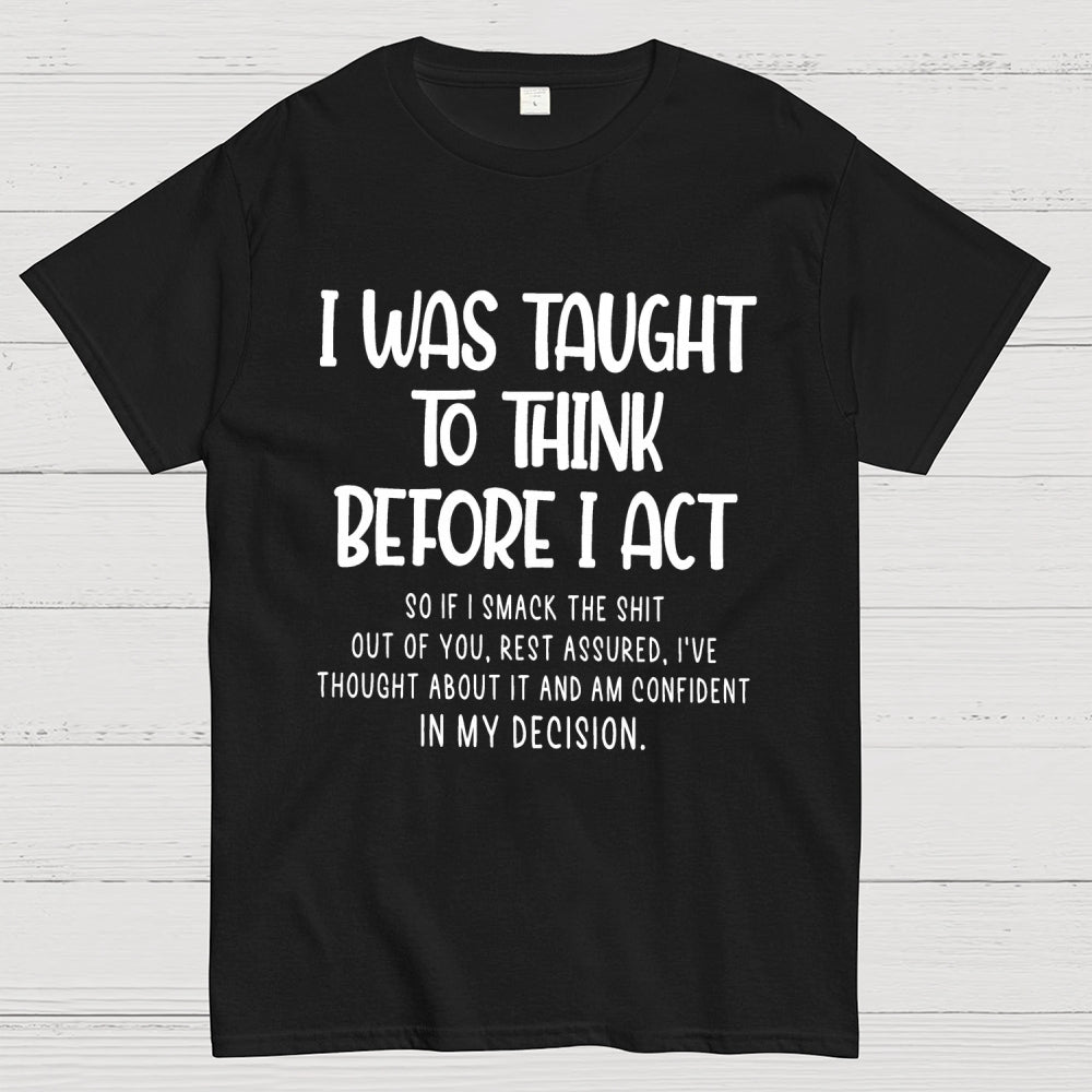 I Was Taught To Think Before I Act Funny Sarcasm Sarcastic  T-Shirt