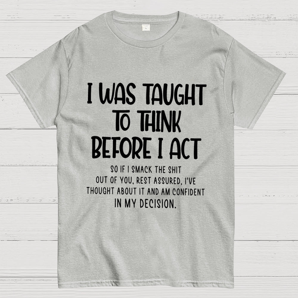 I Was Taught To Think Before I Act Funny Sarcasm Sarcastic  T-Shirt